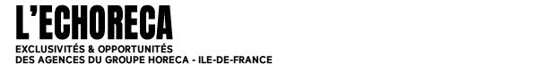 ECHORECA. LA SÉLECTION HEBDOMADAIRE DES MEILLEURES OPPORTUNITÉS EN CHR SUR PARIS ET L’ILE-DE-FRANCE